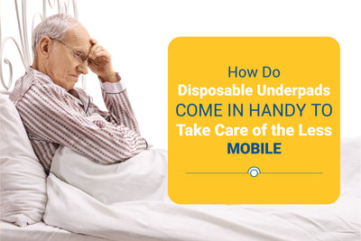 How Do Disposable Underpads Come In Handy To Take Care of the Less Mobile